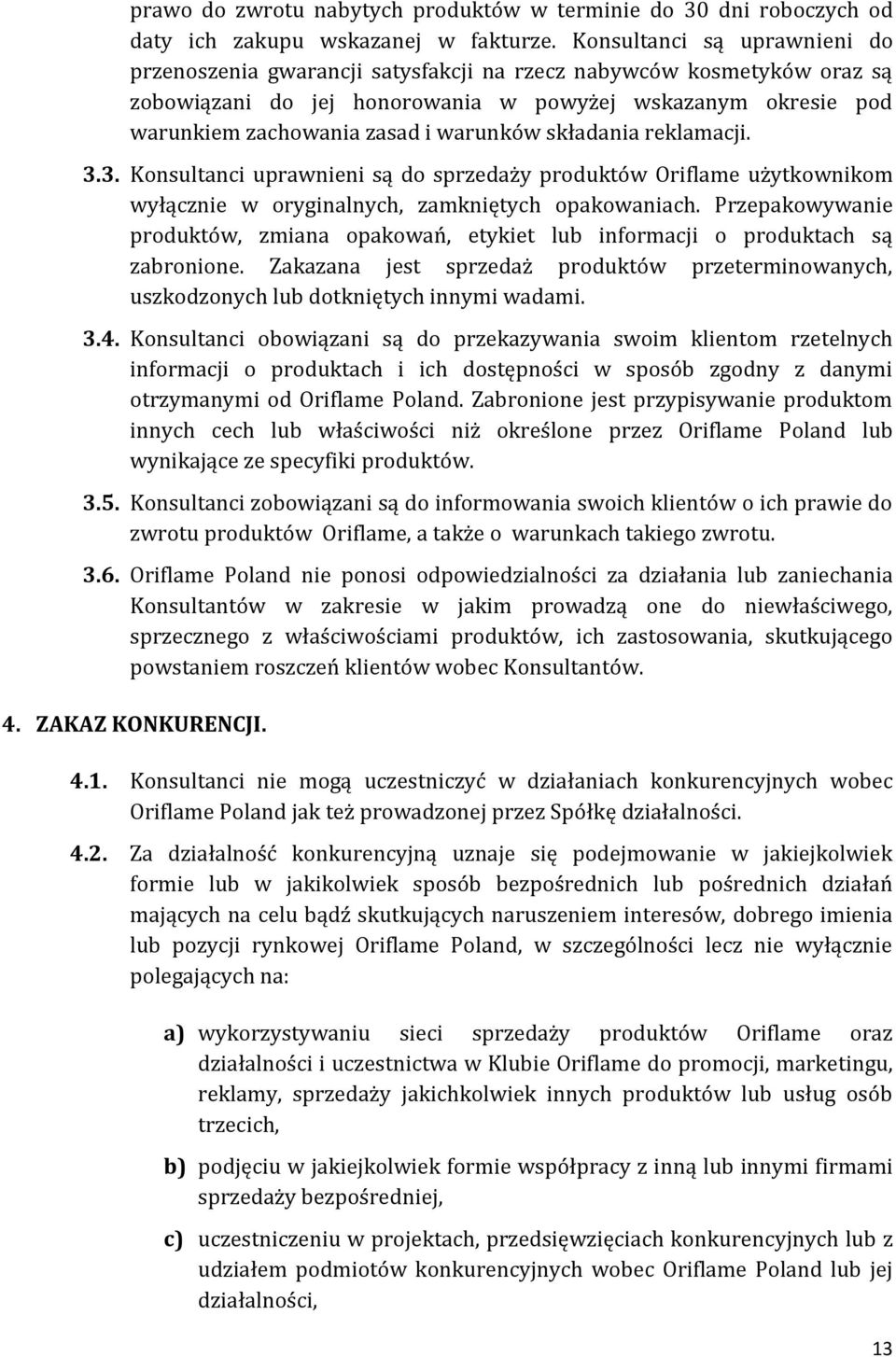 warunków składania reklamacji. 3.3. Konsultanci uprawnieni są do sprzedaży produktów Oriflame użytkownikom wyłącznie w oryginalnych, zamkniętych opakowaniach.