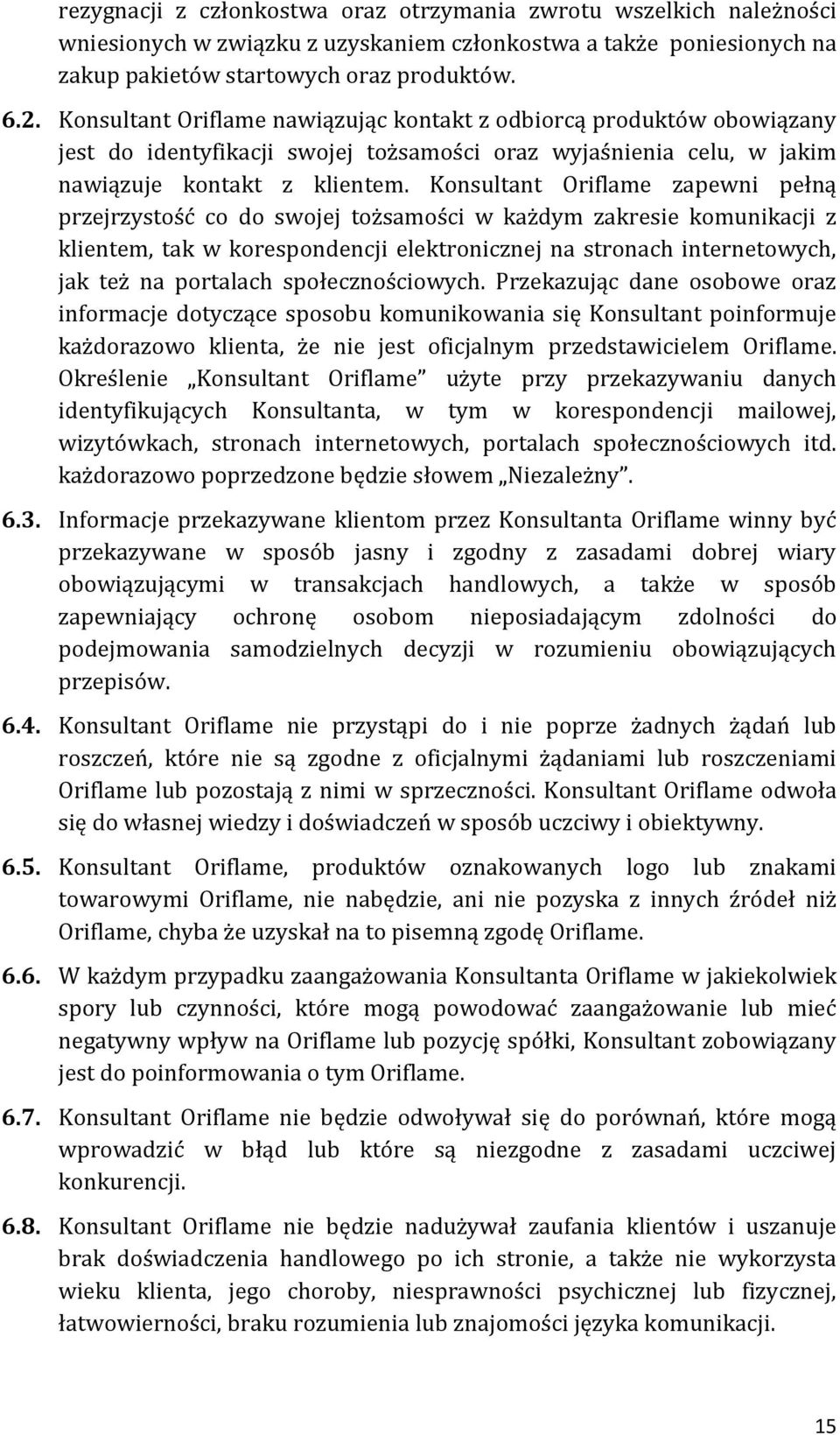 Konsultant Oriflame zapewni pełną przejrzystość co do swojej tożsamości w każdym zakresie komunikacji z klientem, tak w korespondencji elektronicznej na stronach internetowych, jak też na portalach