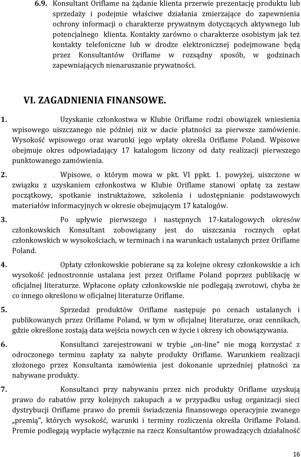 Kontakty zarówno o charakterze osobistym jak też kontakty telefoniczne lub w drodze elektronicznej podejmowane będą przez Konsultantów Oriflame w rozsądny sposób, w godzinach zapewniających