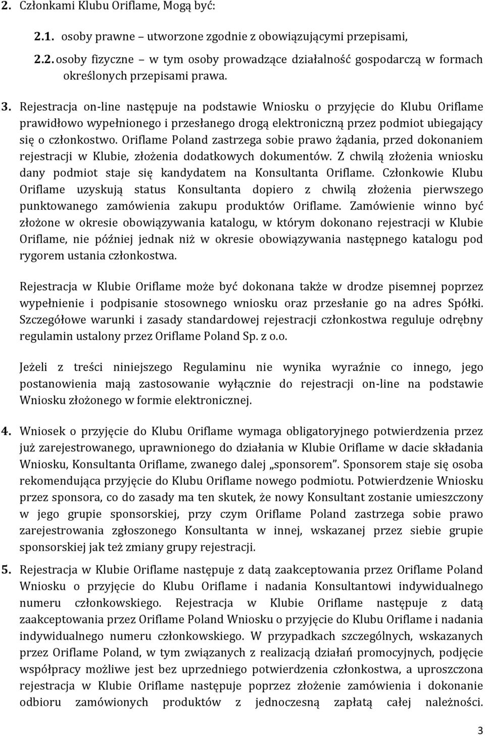 Oriflame Poland zastrzega sobie prawo żądania, przed dokonaniem rejestracji w Klubie, złożenia dodatkowych dokumentów.
