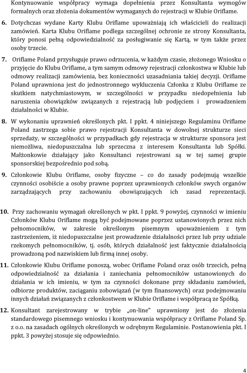 Karta Klubu Oriflame podlega szczególnej ochronie ze strony Konsultanta, który ponosi pełną odpowiedzialność za posługiwanie się Kartą, w tym także przez osoby trzecie. 7.