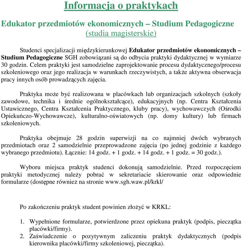 Celem praktyki jest samodzielne zaprojektowanie procesu dydaktycznego/procesu szkoleniowego oraz jego realizacja w warunkach rzeczywistych, a także aktywna obserwacja pracy innych osób prowadzących