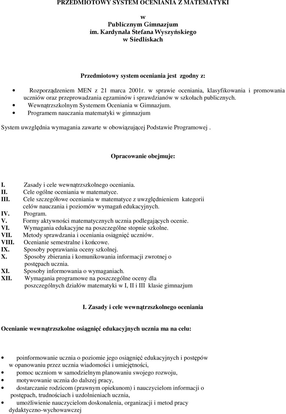 Programem nauczania matematyki w gimnazjum System uwzględnia wymagania zawarte w obowiązującej Podstawie Programowej. Opracowanie obejmuje: I. Zasady i cele wewnątrzszkolnego oceniania. II.