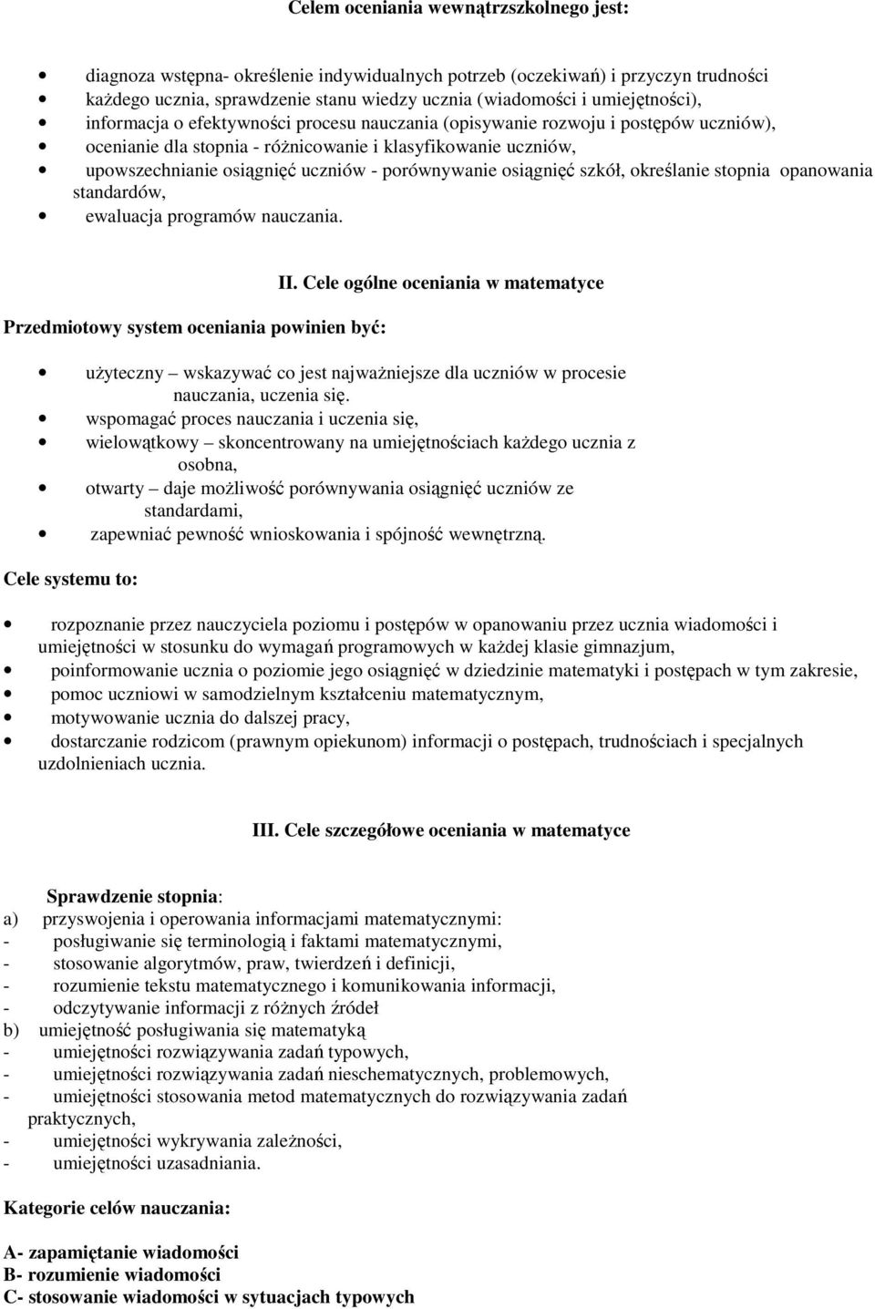 porównywanie osiągnięć szkół, określanie stopnia opanowania standardów, ewaluacja programów nauczania. Przedmiotowy system oceniania powinien być: II.