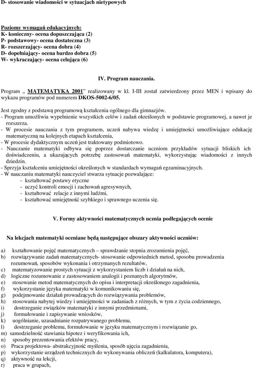 I-III został zatwierdzony przez MEN i wpisany do wykazu programów pod numerem DKOS-5002-6/05. Jest zgodny z podstawą programową kształcenia ogólnego dla gimnazjów.