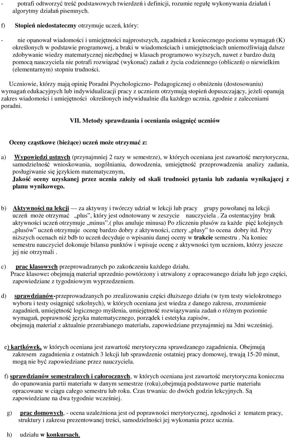 wiadomościach i umiejętnościach uniemoŝliwiają dalsze zdobywanie wiedzy matematycznej niezbędnej w klasach programowo wyŝszych, nawet z bardzo duŝą pomocą nauczyciela nie potrafi rozwiązać (wykonać)
