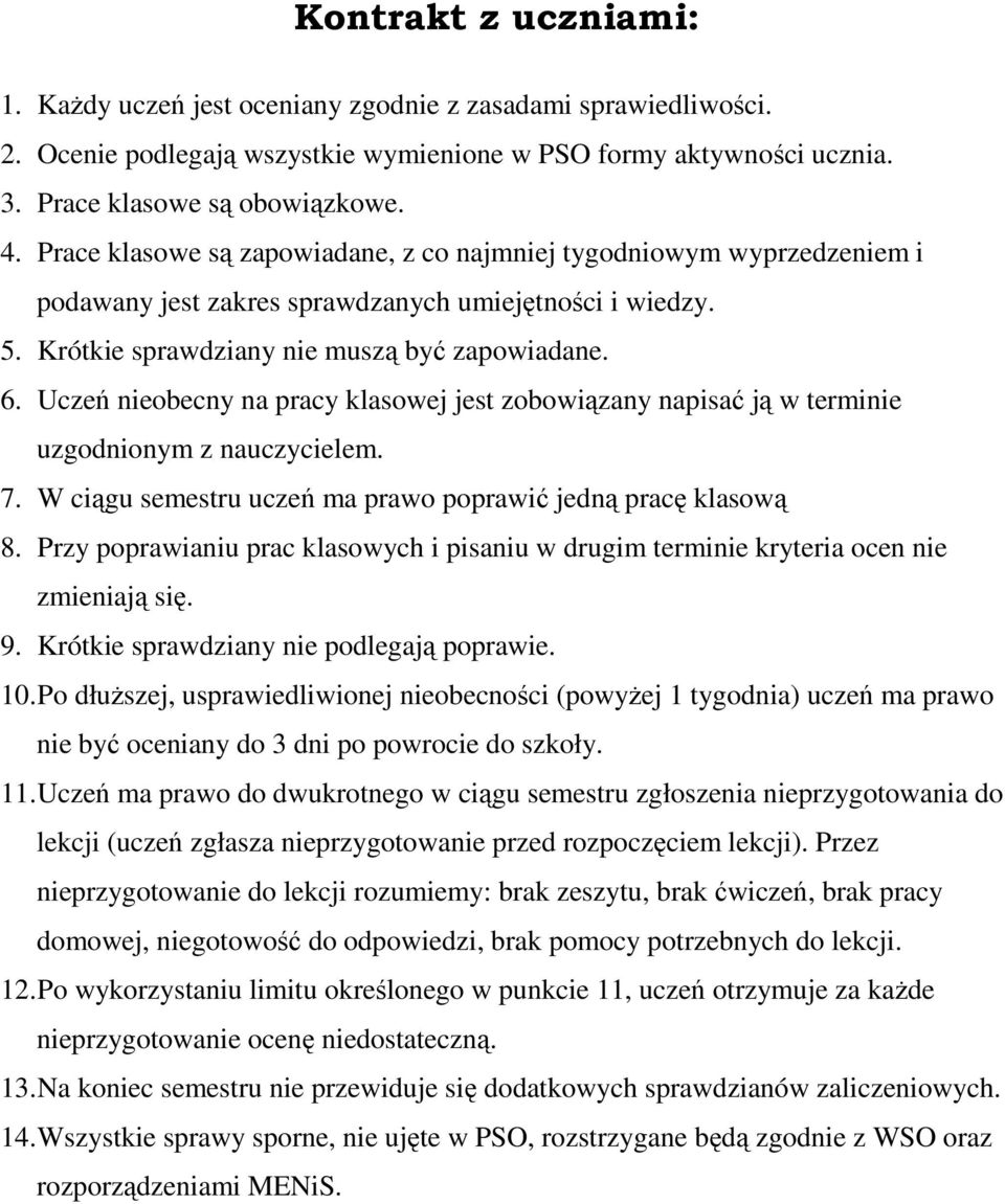 Uczeń nieobecny na pracy klasowej jest zobowiązany napisać ją w terminie uzgodnionym z nauczycielem. 7. W ciągu semestru uczeń ma prawo poprawić jedną pracę klasową 8.