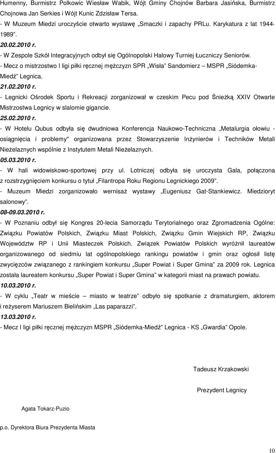 - W Zespole Szkół Integracyjnych odbył się Ogólnopolski Halowy Turniej Łuczniczy Seniorów. - Mecz o mistrzostwo I ligi piłki ręcznej męŝczyzn SPR Wisła Sandomierz MSPR Siódemka- Miedź Legnica. 21.02.