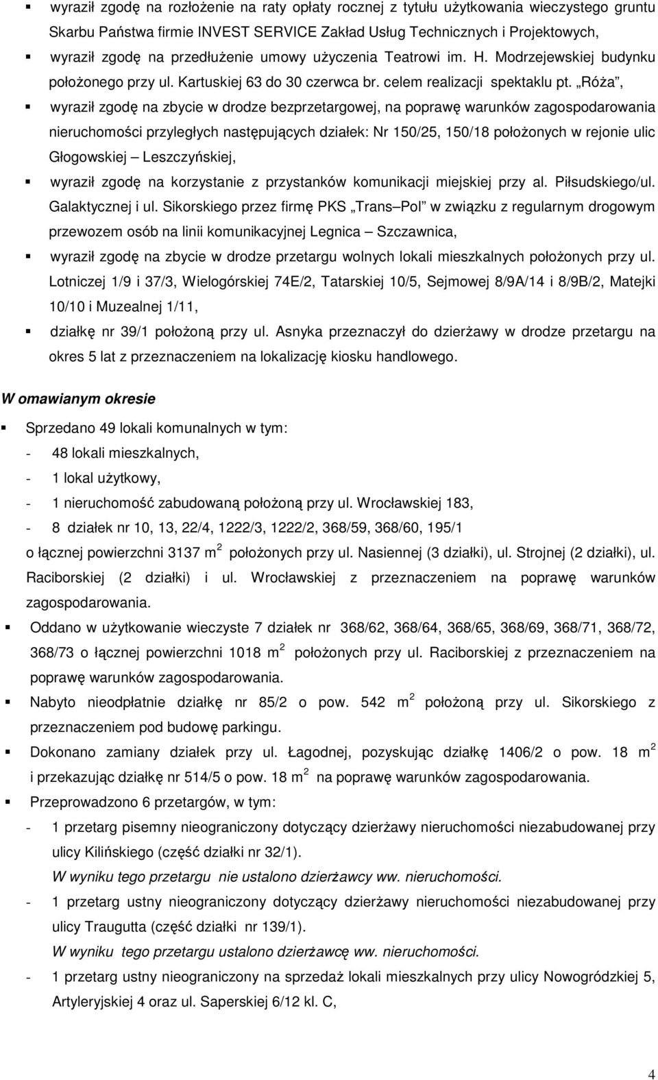 RóŜa, wyraził zgodę na zbycie w drodze bezprzetargowej, na poprawę warunków zagospodarowania nieruchomości przyległych następujących działek: Nr 150/25, 150/18 połoŝonych w rejonie ulic Głogowskiej