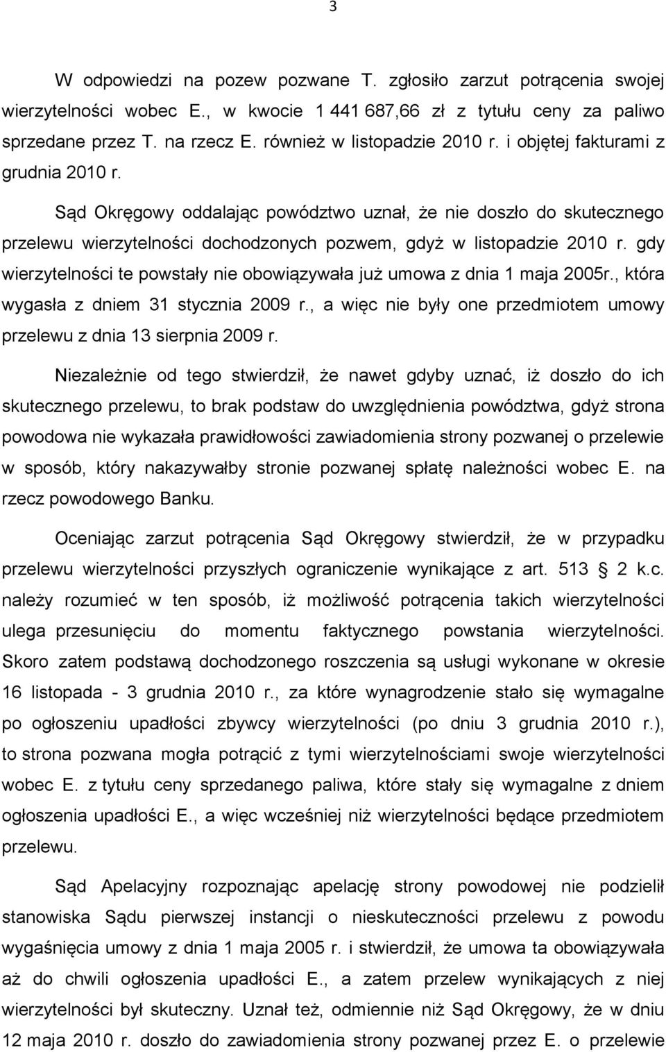 Sąd Okręgowy oddalając powództwo uznał, że nie doszło do skutecznego przelewu wierzytelności dochodzonych pozwem, gdyż w listopadzie 2010 r.