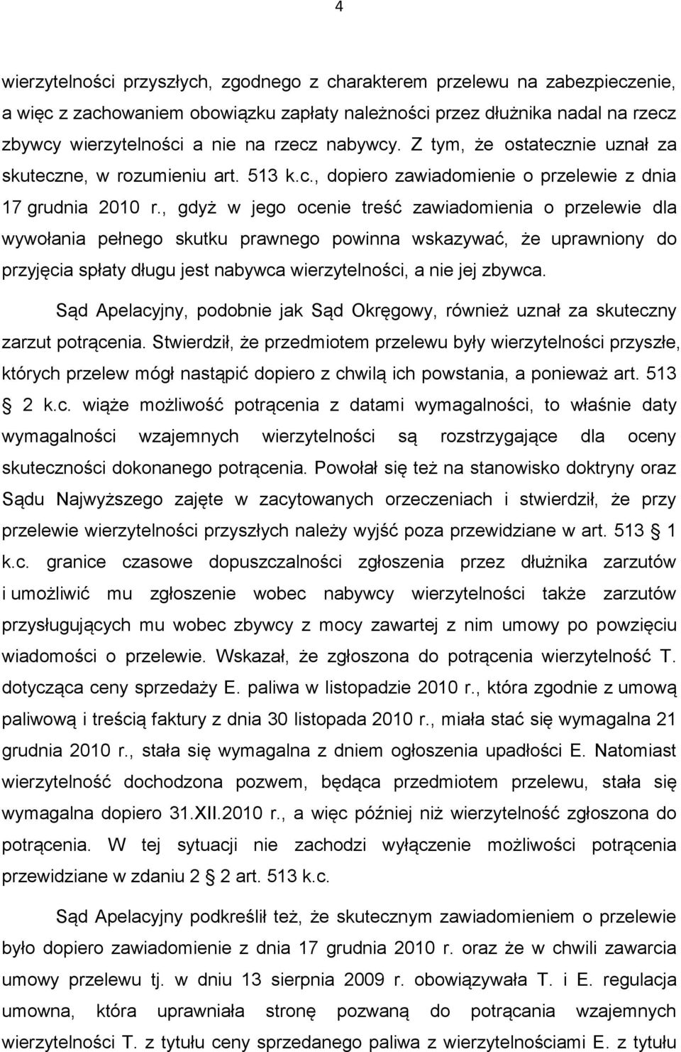 , gdyż w jego ocenie treść zawiadomienia o przelewie dla wywołania pełnego skutku prawnego powinna wskazywać, że uprawniony do przyjęcia spłaty długu jest nabywca wierzytelności, a nie jej zbywca.