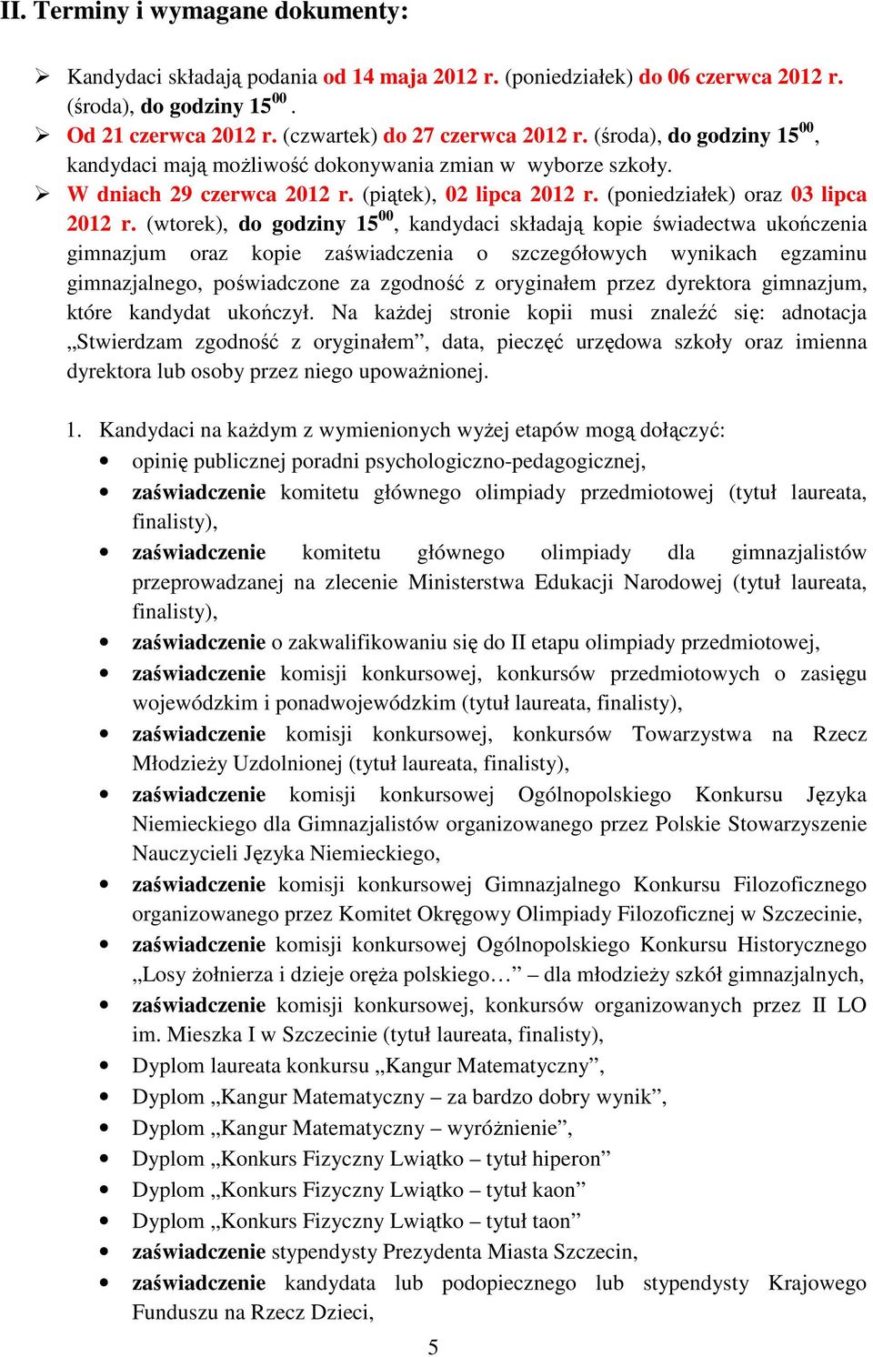 (wtorek), do godziny 15 00, kandydaci składają kopie świadectwa ukończenia gimnazjum oraz kopie zaświadczenia o szczegółowych wynikach egzaminu gimnazjalnego, poświadczone za zgodność z oryginałem