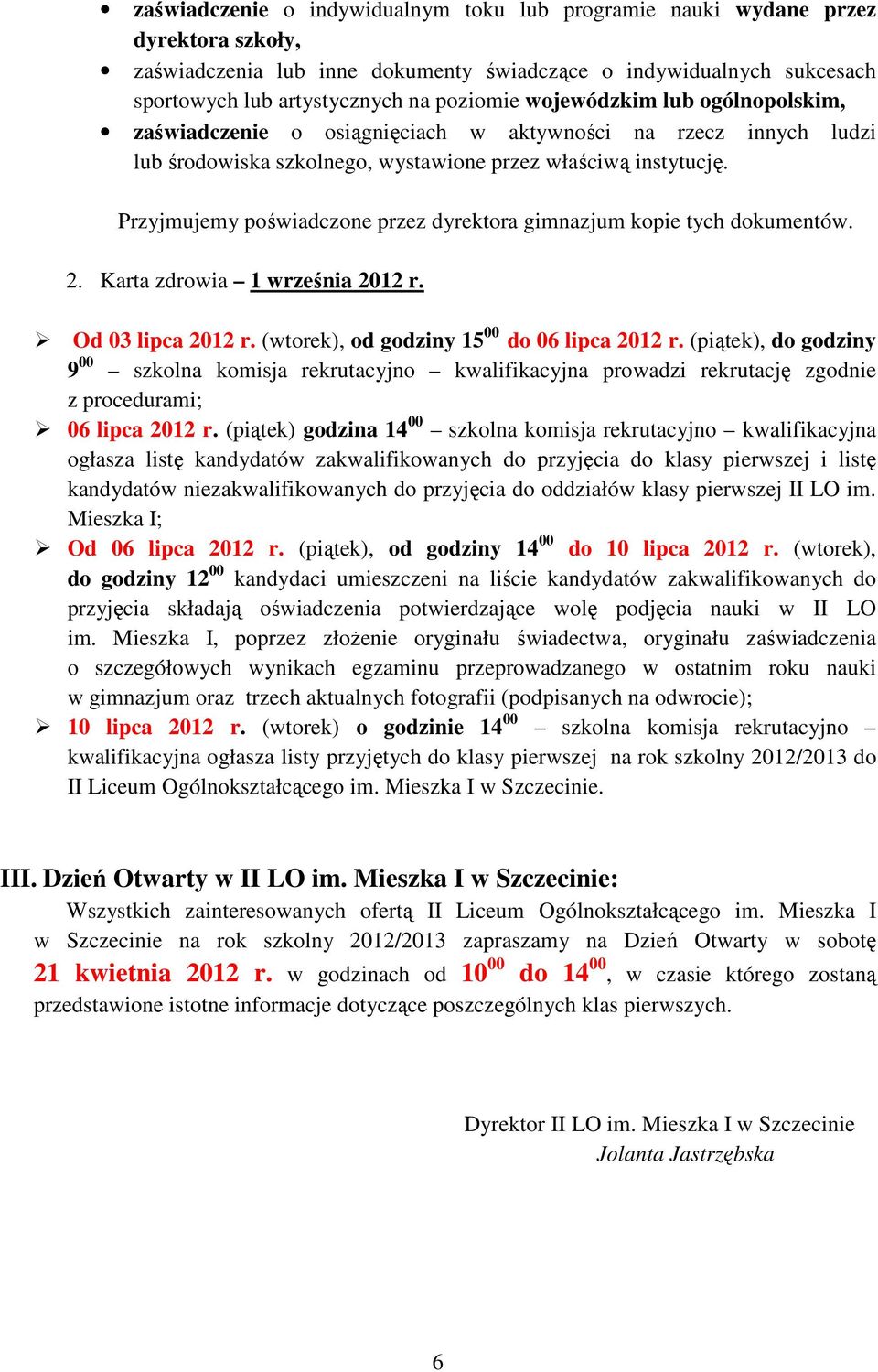 Przyjmujemy poświadczone przez dyrektora gimnazjum kopie tych dokumentów. 2. Karta zdrowia 1 września 2012 r. Od 03 lipca 2012 r. (wtorek), od godziny 15 00 do 06 lipca 2012 r.