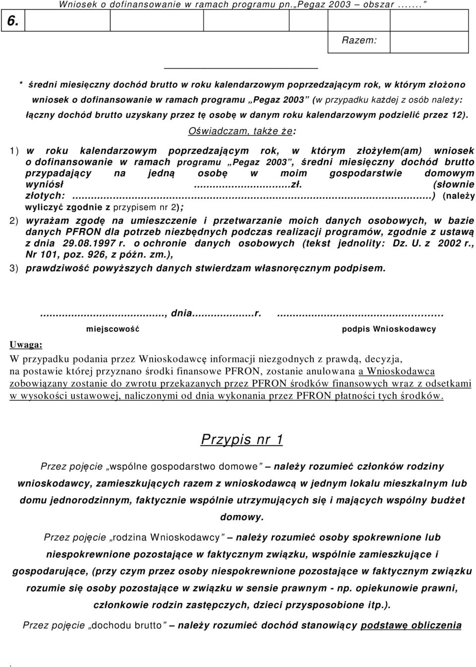 poprzedzającym rok, w którym złożyłem(am) wniosek o dofinansowanie w ramach programu Pegaz 2003, średni miesięczny dochód brutto przypadający na jedną osobę w moim gospodarstwie domowym wyniósł zł