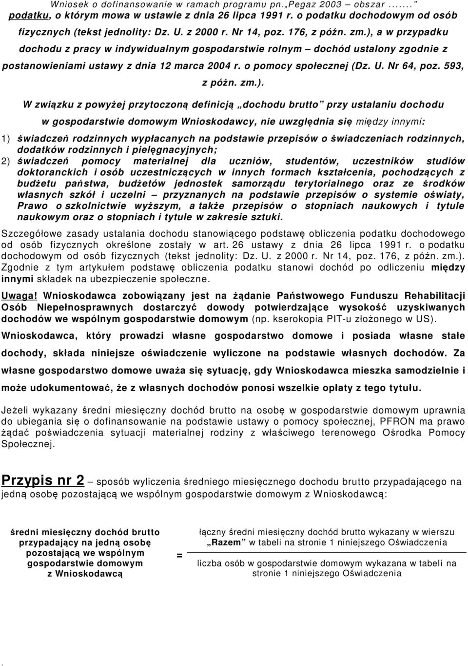 593, z późn zm) W związku z powyżej przytoczoną definicją dochodu brutto przy ustalaniu dochodu w gospodarstwie domowym Wnioskodawcy, nie uwzględnia się między innymi: 1) świadczeń rodzinnych