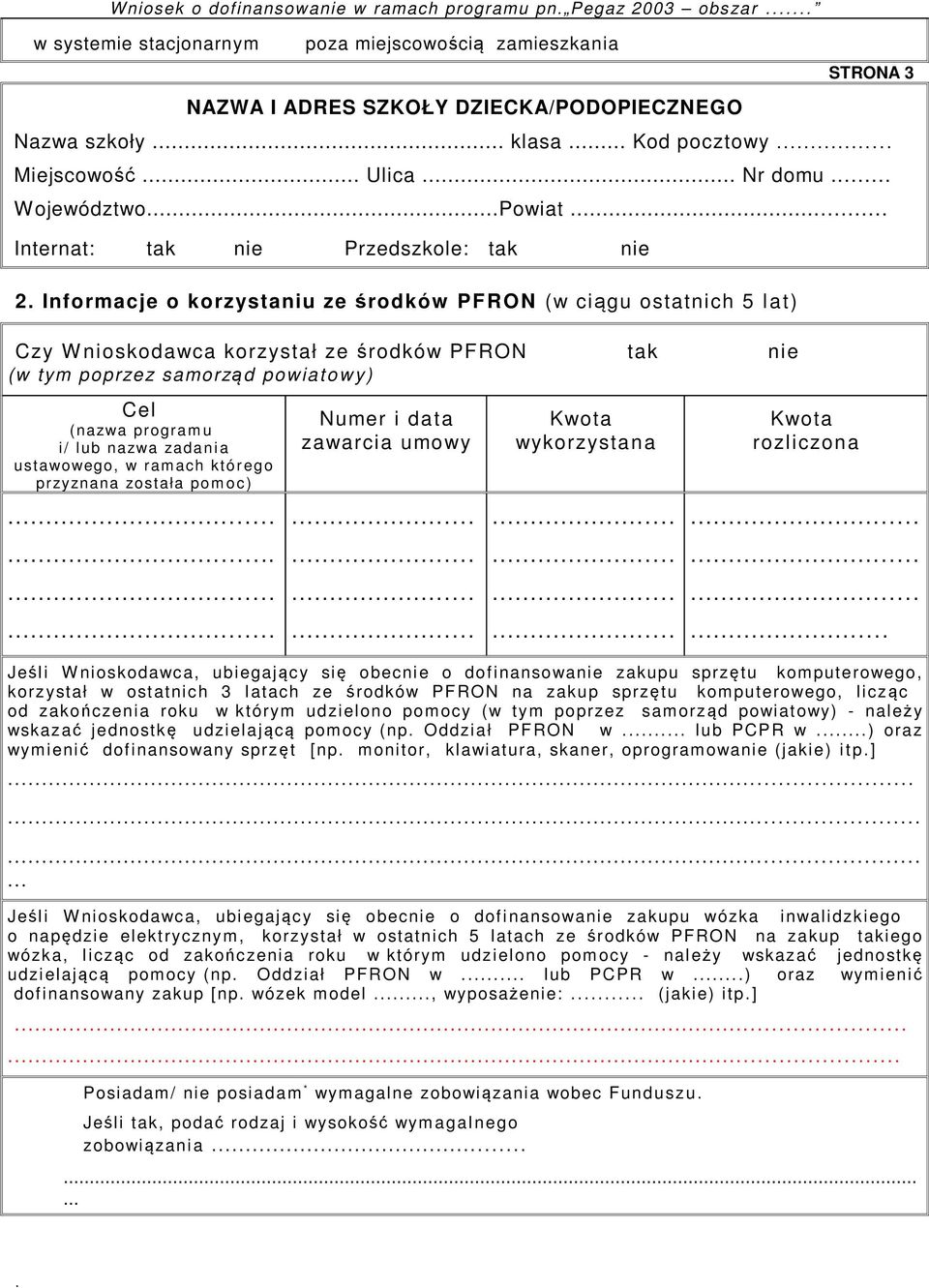 środków PFRON tak nie (w tym poprzez samorząd powiatowy) Cel (nazwa progra m u i/ lub nazwa zada n i a ustawowego, w ram ach któreg o przyznana została po m o c ) Numer i data zawarcia umo wy Kwota