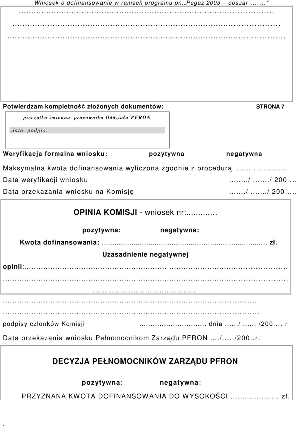 przekazania wniosku na Komisję / / 200 OPINIA KOMISJI - wniosek nr: pozytywna: negatywna: Kwota dofinansowania: zł Uzasadnienie negatywnej opinii: podpisy członków Komisji