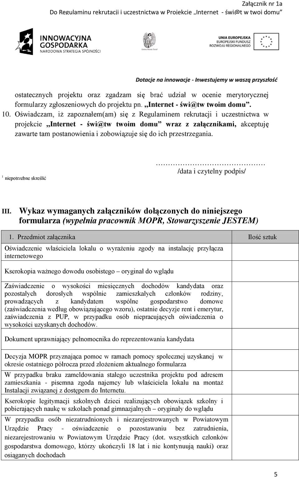 przestrzegania. 1 niepotrzebne skreślić /data i czytelny podpis/ III. Wykaz wymaganych załączników dołączonych do niniejszego formularza (wypełnia pracownik MOPR, Stowarzyszenie JESTEM) 1.