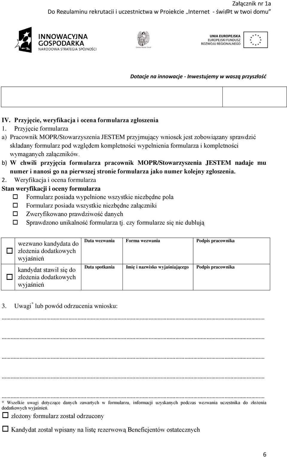 wymaganych załączników. b) W chwili przyjęcia formularza pracownik MOPR/Stowarzyszenia JESTEM nadaje mu numer i nanosi go na pierwszej stronie formularza jako numer kolejny zgłoszenia. 2.