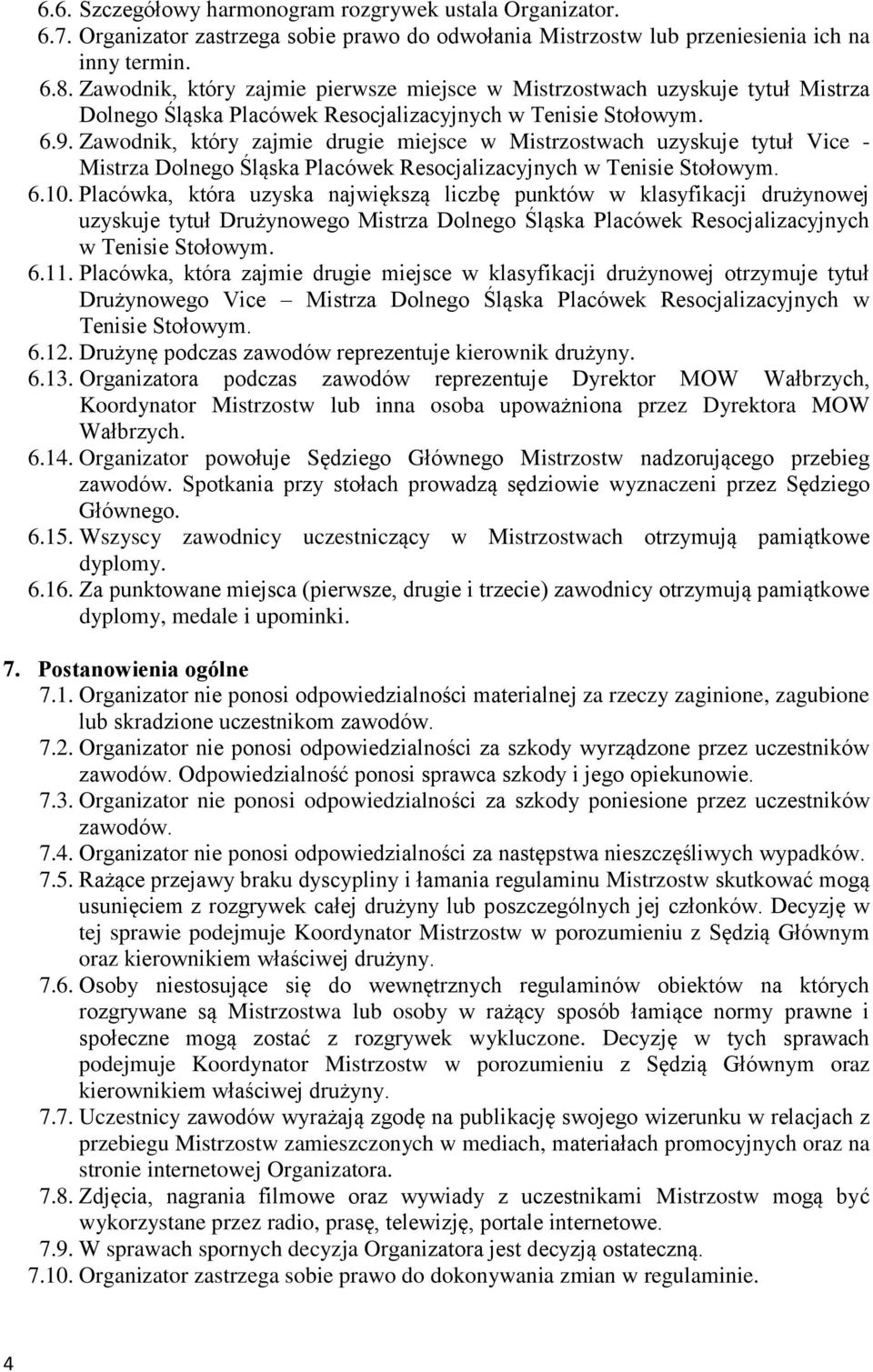 Zawodnik, który zajmie drugie miejsce w Mistrzostwach uzyskuje tytuł Vice - Mistrza Dolnego Śląska Placówek Resocjalizacyjnych w Tenisie Stołowym. 6.10.