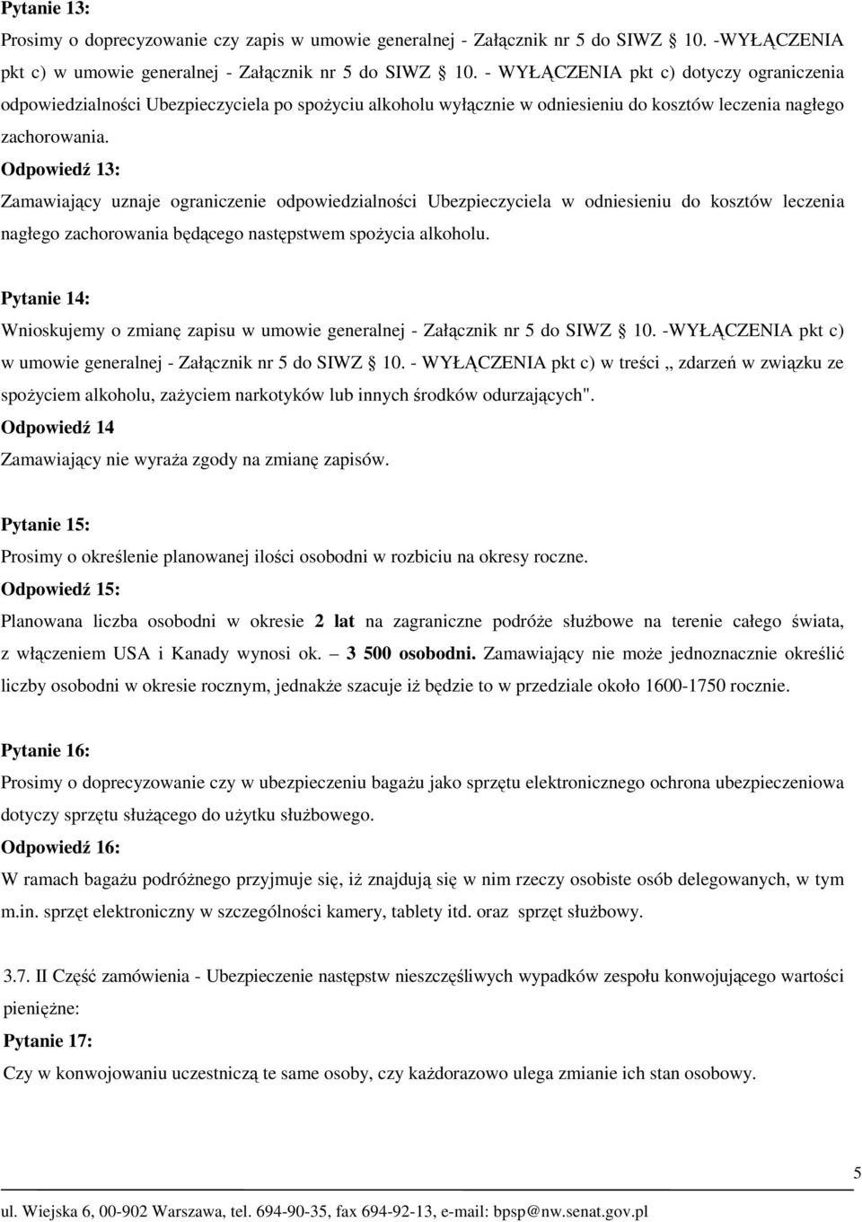 Odpowiedź 13: Zamawiający uznaje ograniczenie odpowiedzialności Ubezpieczyciela w odniesieniu do kosztów leczenia nagłego zachorowania będącego następstwem spożycia alkoholu.