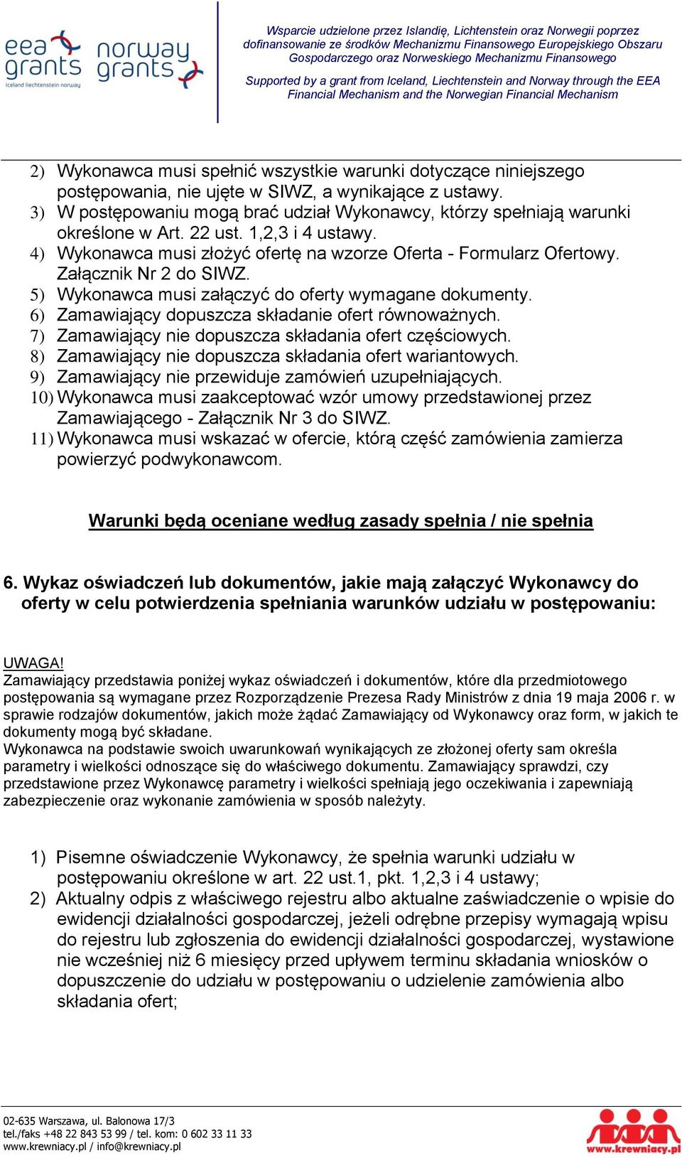 Załącznik Nr 2 do SIWZ. 5) Wykonawca musi załączyć do oferty wymagane dokumenty. 6) Zamawiający dopuszcza składanie ofert równoważnych. 7) Zamawiający nie dopuszcza składania ofert częściowych.