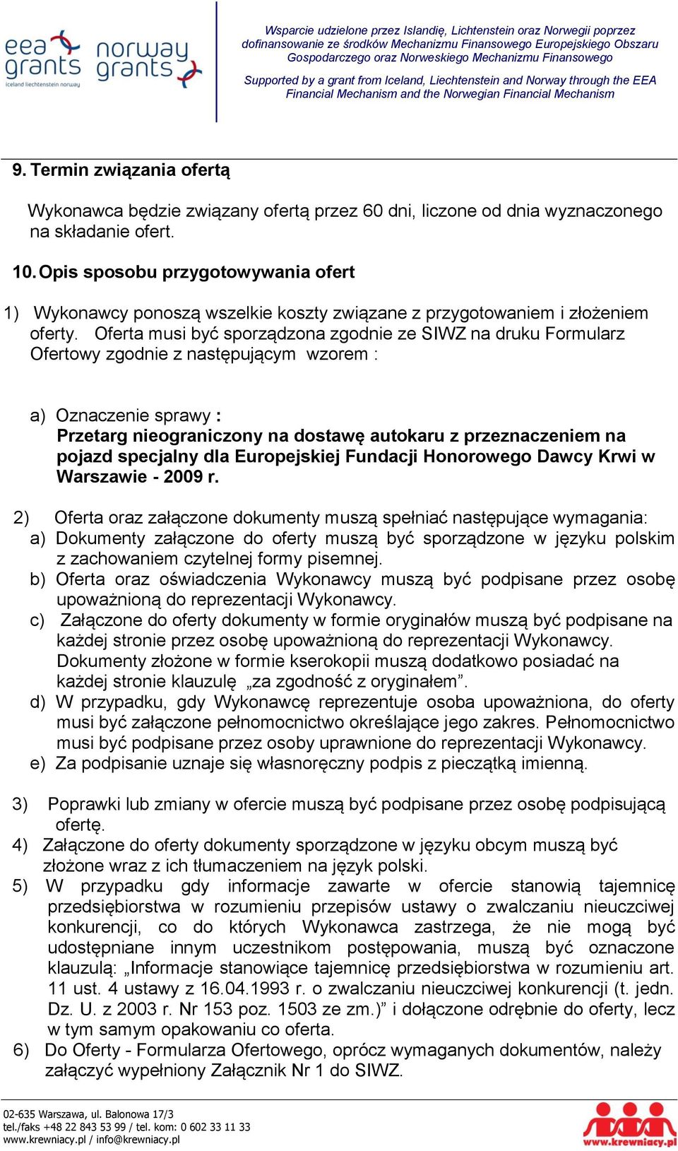 Oferta musi być sporządzona zgodnie ze SIWZ na druku Formularz Ofertowy zgodnie z następującym wzorem : a) Oznaczenie sprawy : Przetarg nieograniczony na dostawę autokaru z przeznaczeniem na pojazd