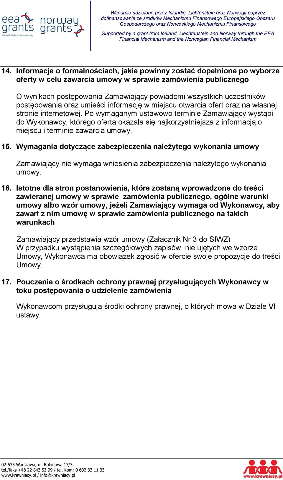 Po wymaganym ustawowo terminie Zamawiający wystąpi do Wykonawcy, którego oferta okazała się najkorzystniejsza z informacją o miejscu i terminie zawarcia umowy. 15.