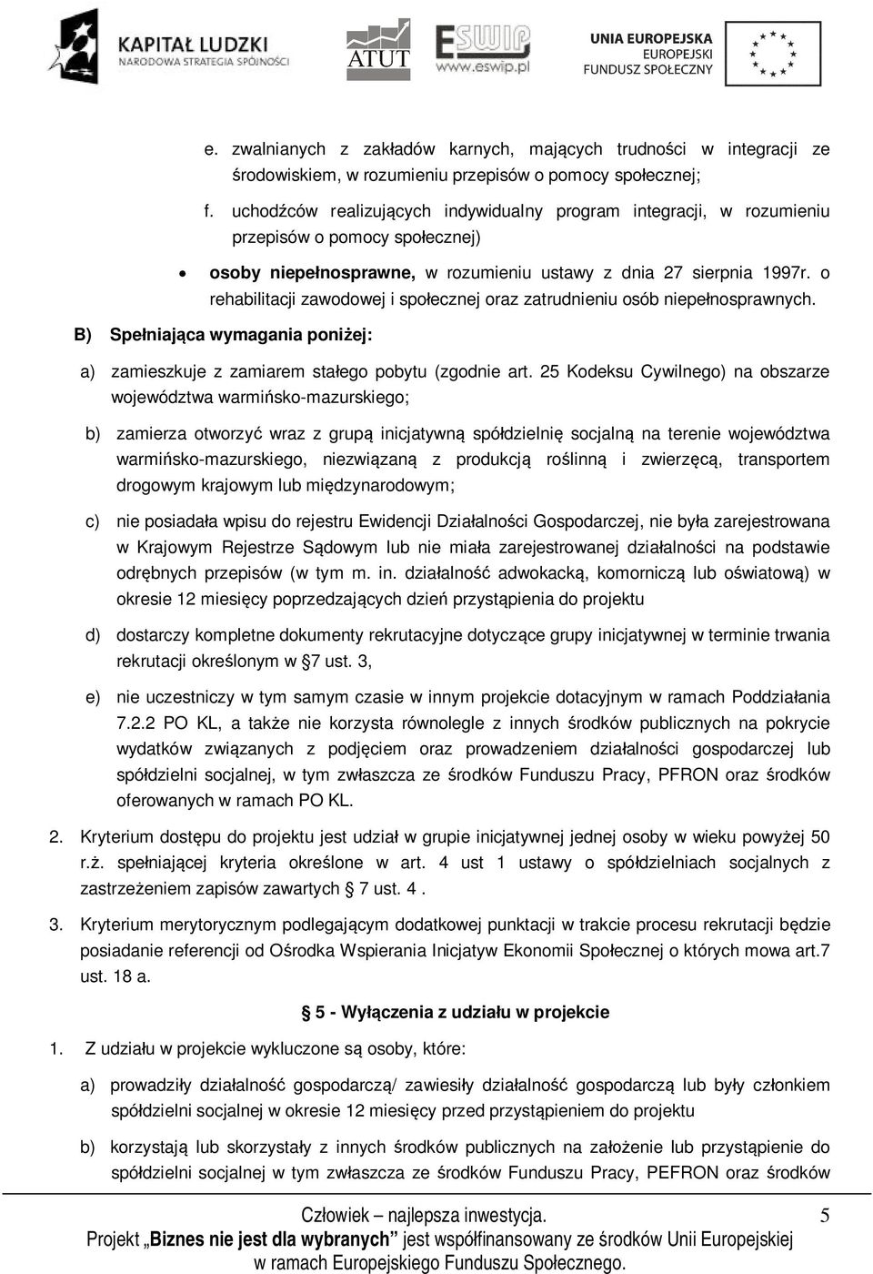 o rehabilitacji zawodowej i społecznej oraz zatrudnieniu osób niepełnosprawnych. B) Spełniająca wymagania poniżej: a) zamieszkuje z zamiarem stałego pobytu (zgodnie art.