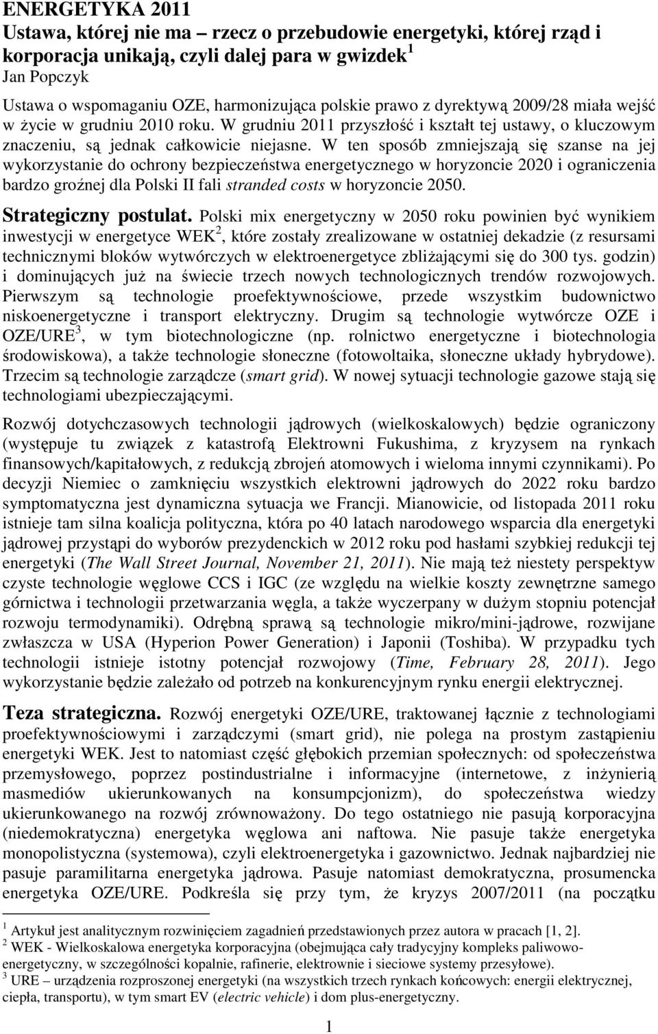 W ten sposób zmniejszają się szanse na jej wykorzystanie do ochrony bezpieczeństwa energetycznego w horyzoncie 2020 i ograniczenia bardzo groźnej dla Polski II fali stranded costs w horyzoncie 2050.