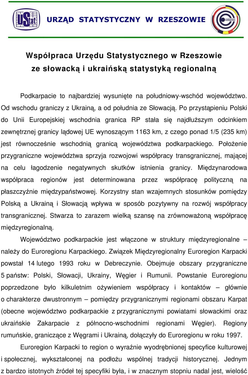 Po przystąpieniu Polski do Unii Europejskiej wschodnia granica RP stała się najdłuższym odcinkiem zewnętrznej granicy lądowej UE wynoszącym 1163 km, z czego ponad 1/5 (235 km) jest równocześnie