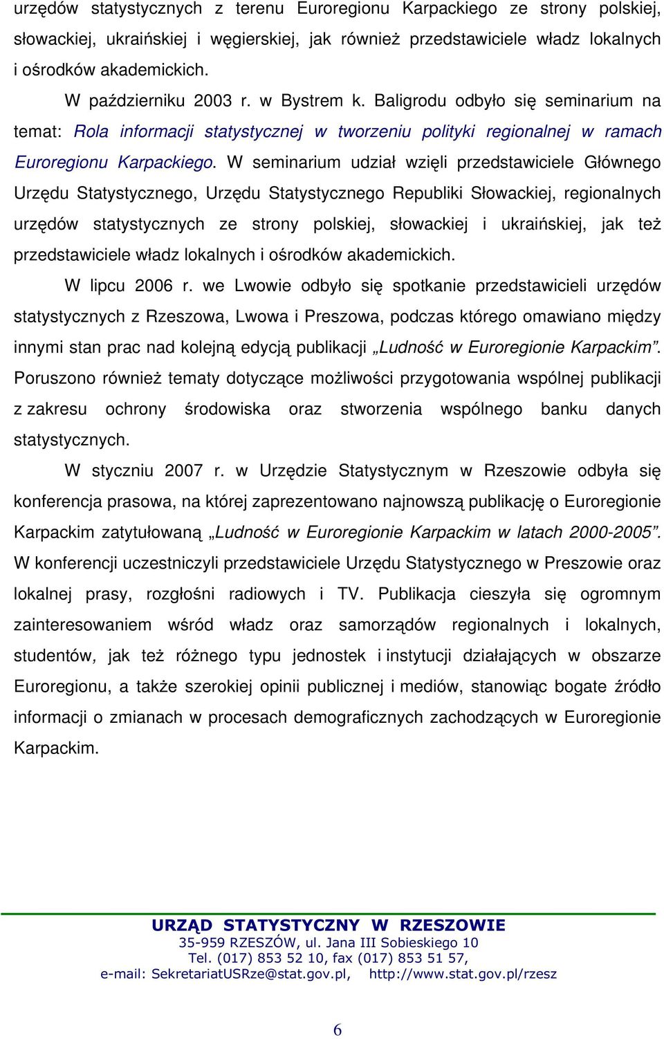 W seminarium udział wzięli przedstawiciele Głównego Urzędu Statystycznego, Urzędu Statystycznego Republiki Słowackiej, regionalnych urzędów statystycznych ze strony polskiej, słowackiej i