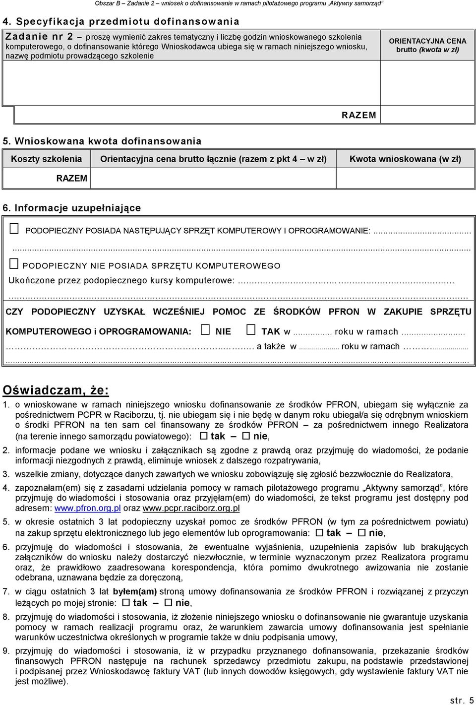 Wnioskowana kwota dofinansowania Koszty szkolenia Orientacyjna cena brutto łącznie (razem z pkt 4 w zł) Kwota wnioskowana (w zł) RAZEM 6.