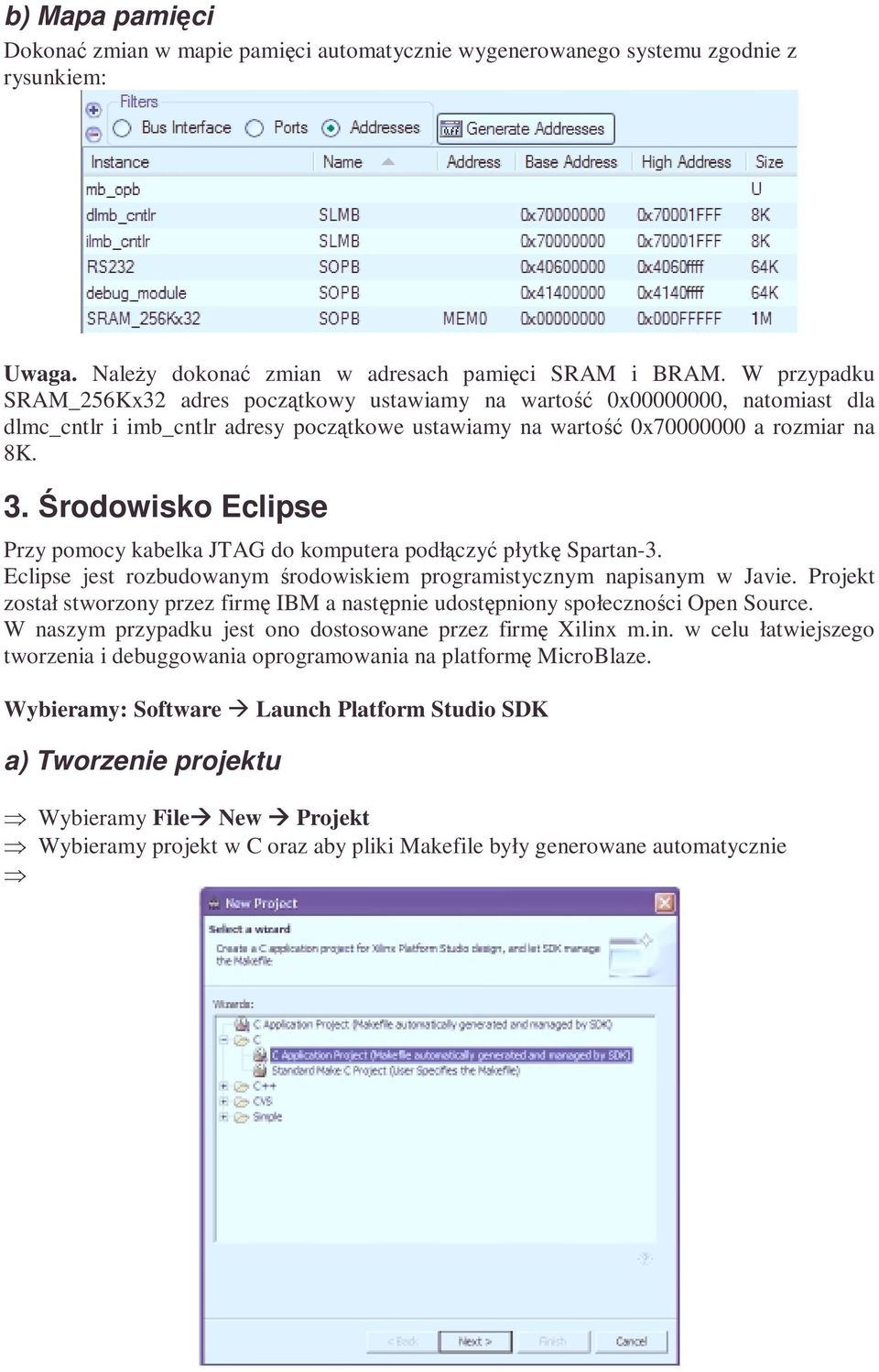 Środowisko Eclipse Przy pomocy kabelka JTAG do komputera podłączyć płytkę Spartan-3. Eclipse jest rozbudowanym środowiskiem programistycznym napisanym w Javie.