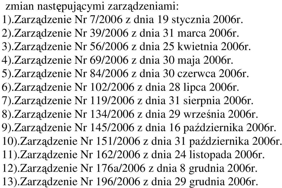 Zarządzenie Nr 102/2006 z dnia 28 lipca 2006r. 7).Zarządzenie Nr 119/2006 z dnia 31 sierpnia 2006r. 8).Zarządzenie Nr 134/2006 z dnia 29 września 2006r. 9).