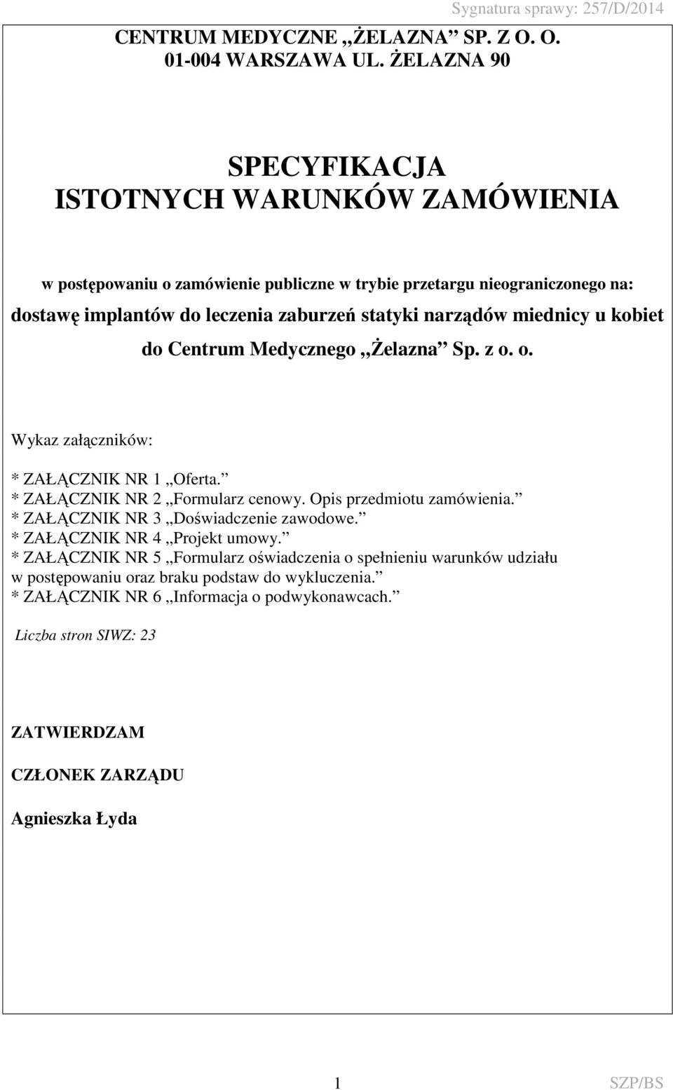 narządów miednicy u kobiet do Centrum Medycznego Żelazna Sp. z o. o. Wykaz załączników: * ZAŁĄCZNIK NR 1 Oferta. * ZAŁĄCZNIK NR 2 Formularz cenowy. Opis przedmiotu zamówienia.