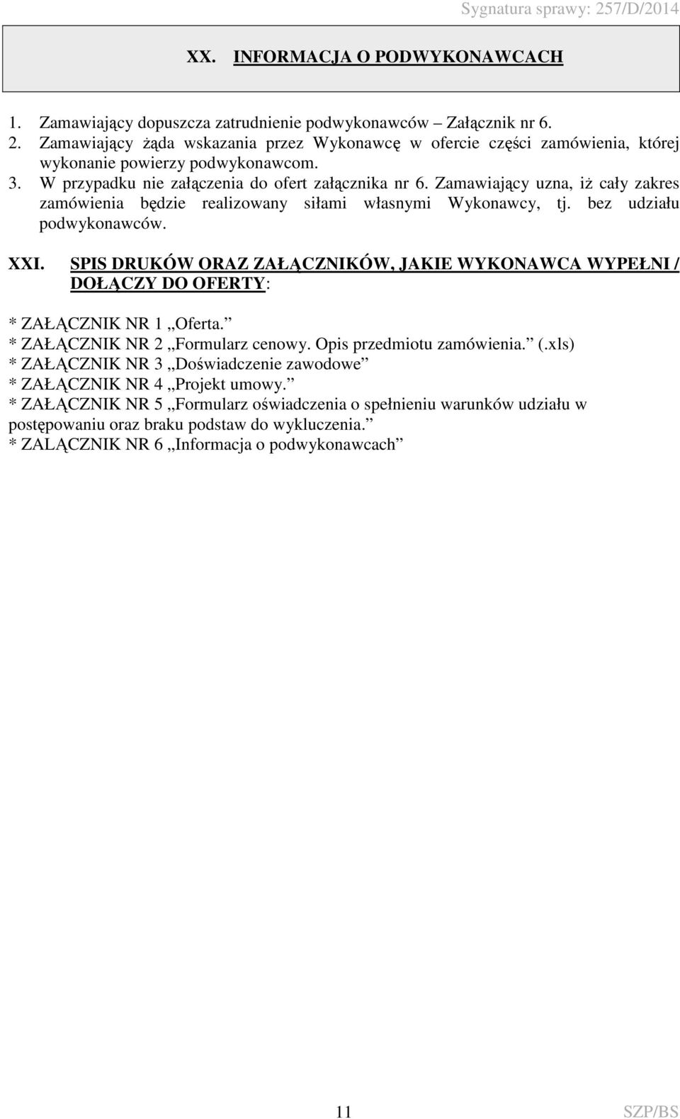 Zamawiający uzna, iż cały zakres zamówienia będzie realizowany siłami własnymi Wykonawcy, tj. bez udziału podwykonawców. XXI.