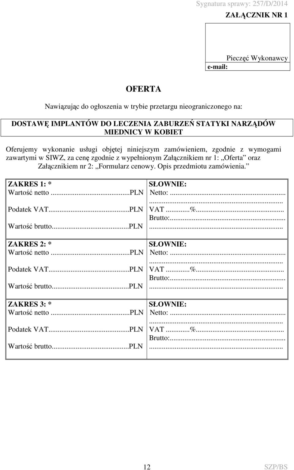 cenowy. Opis przedmiotu zamówienia. ZAKRES 1: * Wartość netto...pln Podatek VAT...PLN Wartość brutto...pln ZAKRES 2: * Wartość netto...pln Podatek VAT...PLN Wartość brutto...pln ZAKRES 3: * Wartość netto.