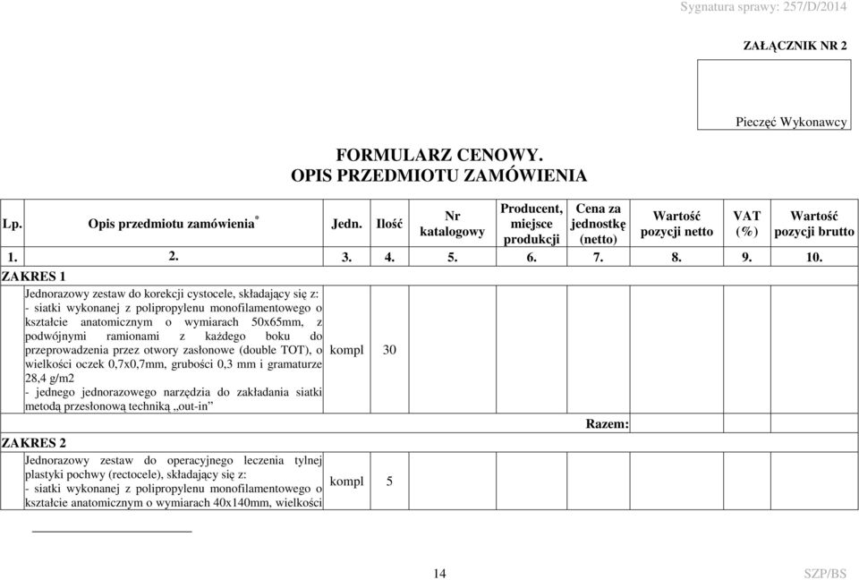 ZAKRES 1 Jednorazowy zestaw do korekcji cystocele, składający się z: - siatki wykonanej z polipropylenu monofilamentowego o kształcie anatomicznym o wymiarach 50x65mm, z podwójnymi ramionami z