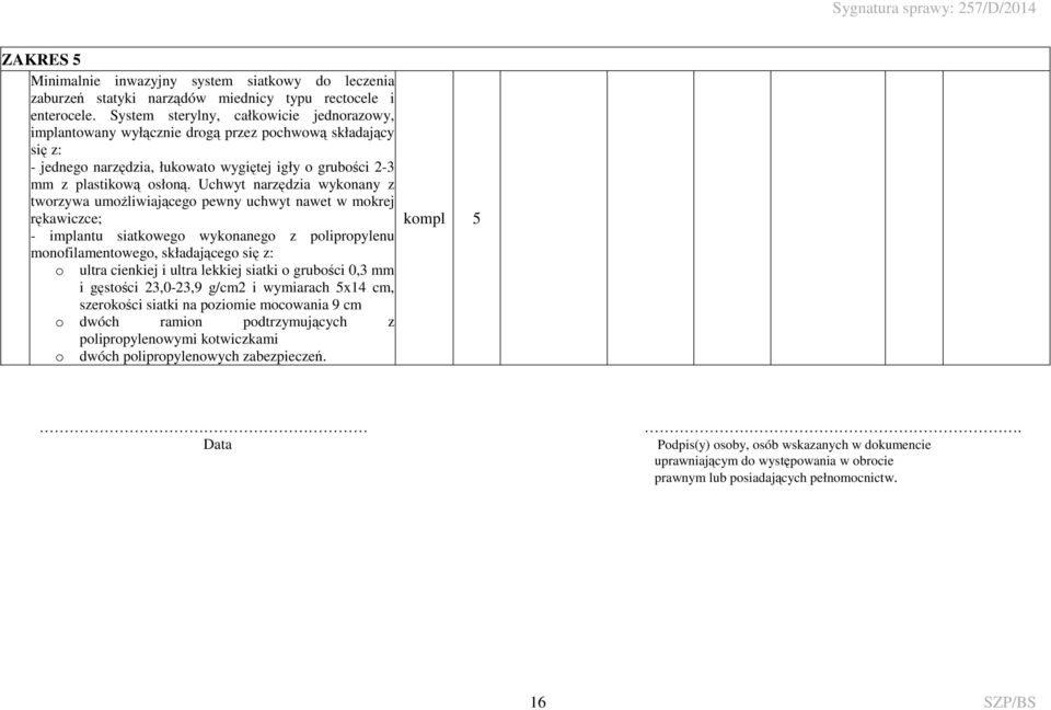 Uchwyt narzędzia wykonany z tworzywa umożliwiającego pewny uchwyt nawet w mokrej rękawiczce; - implantu siatkowego wykonanego z polipropylenu monofilamentowego, składającego się z: o ultra cienkiej i