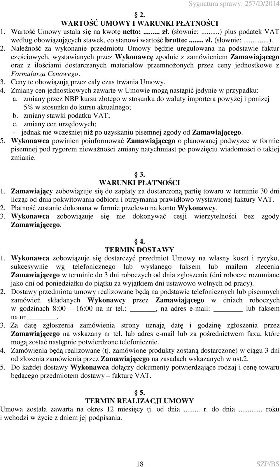 przemnożonych przez ceny jednostkowe z Formularza Cenowego. 3. Ceny te obowiązują przez cały czas trwania Umowy. 4. Zmiany cen jednostkowych zawarte w Umowie mogą nastąpić jedynie w przypadku: a.
