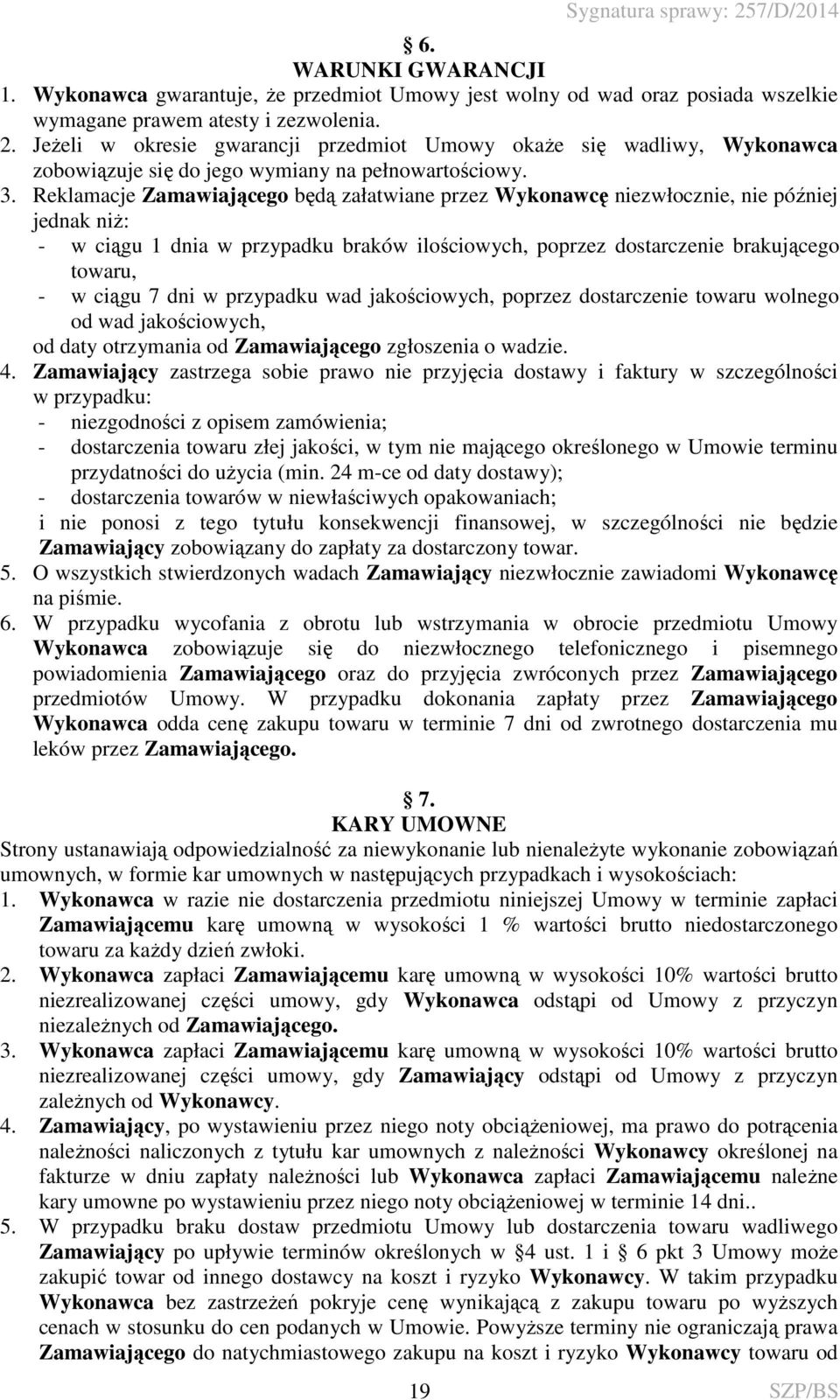 Reklamacje Zamawiającego będą załatwiane przez Wykonawcę niezwłocznie, nie później jednak niż: - w ciągu 1 dnia w przypadku braków ilościowych, poprzez dostarczenie brakującego towaru, - w ciągu 7