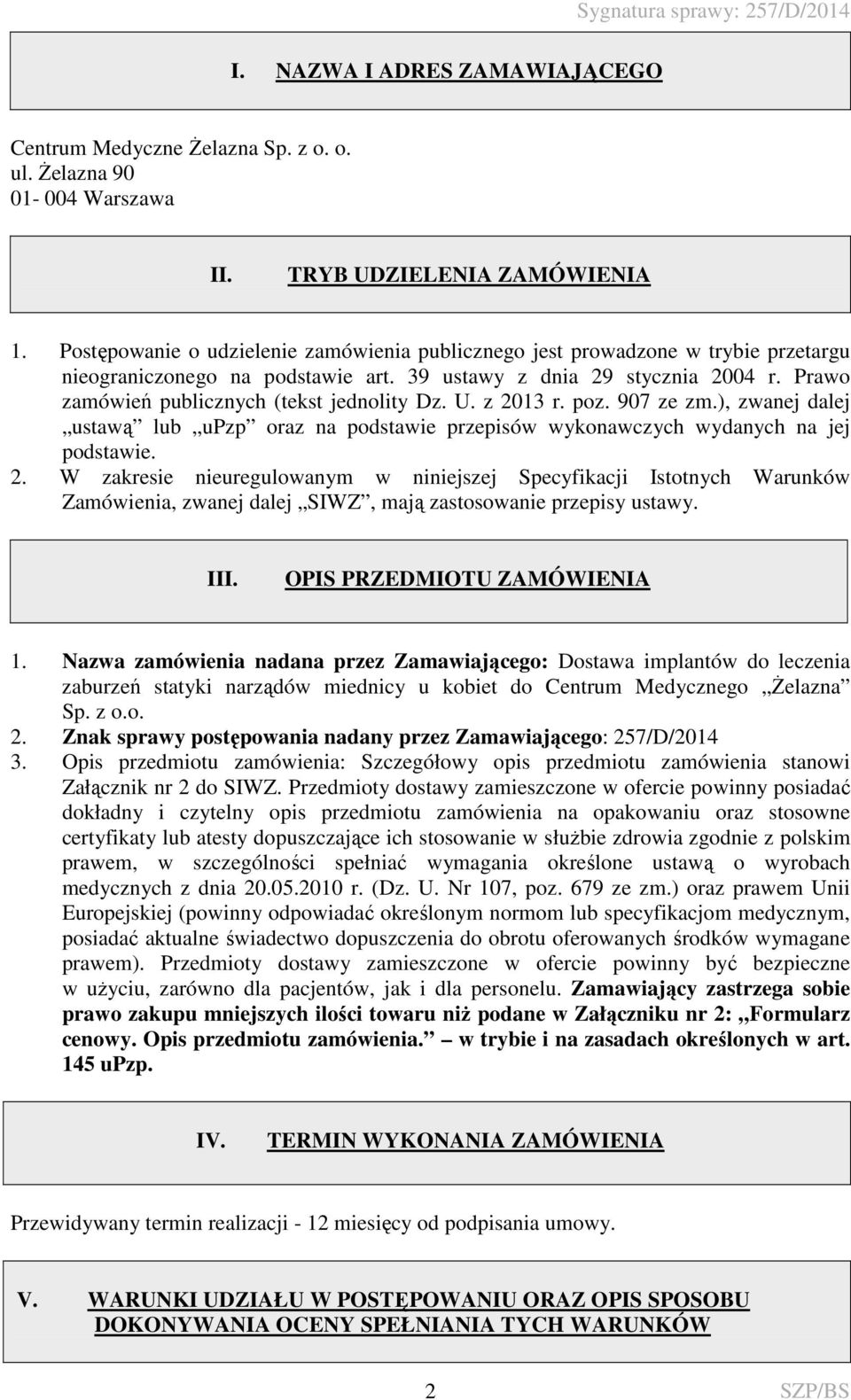 Prawo zamówień publicznych (tekst jednolity Dz. U. z 2013 r. poz. 907 ze zm.), zwanej dalej ustawą lub upzp oraz na podstawie przepisów wykonawczych wydanych na jej podstawie. 2. W zakresie nieuregulowanym w niniejszej Specyfikacji Istotnych Warunków Zamówienia, zwanej dalej SIWZ, mają zastosowanie przepisy ustawy.
