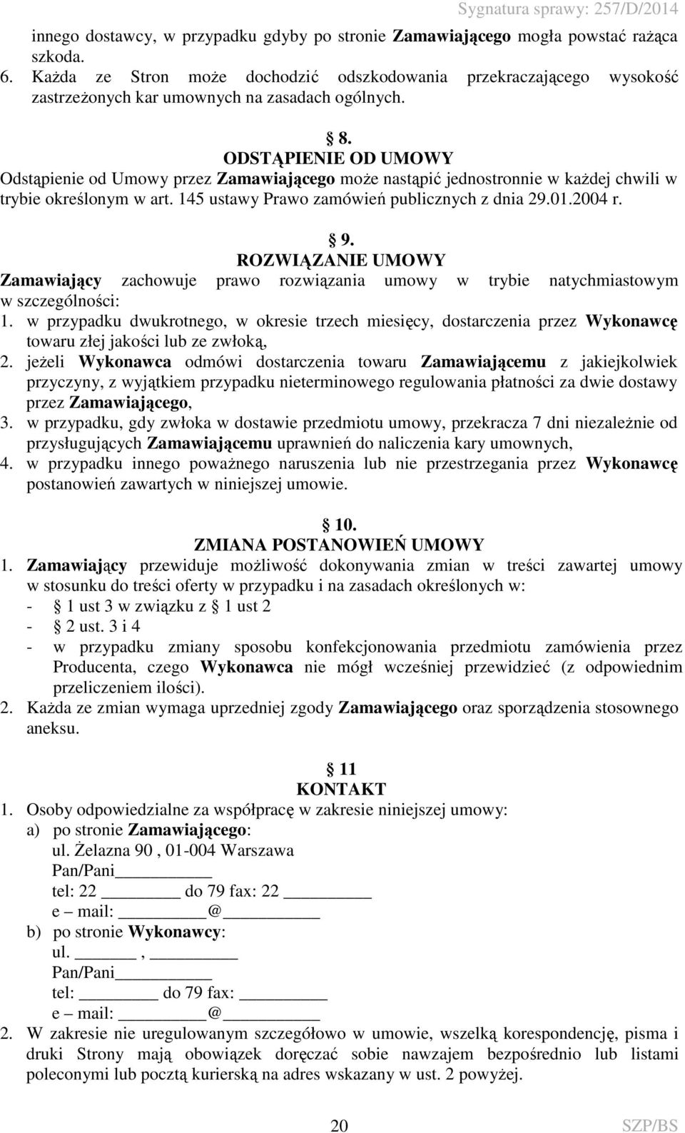 ODSTĄPIENIE OD UMOWY Odstąpienie od Umowy przez Zamawiającego może nastąpić jednostronnie w każdej chwili w trybie określonym w art. 145 ustawy Prawo zamówień publicznych z dnia 29.01.2004 r. 9.