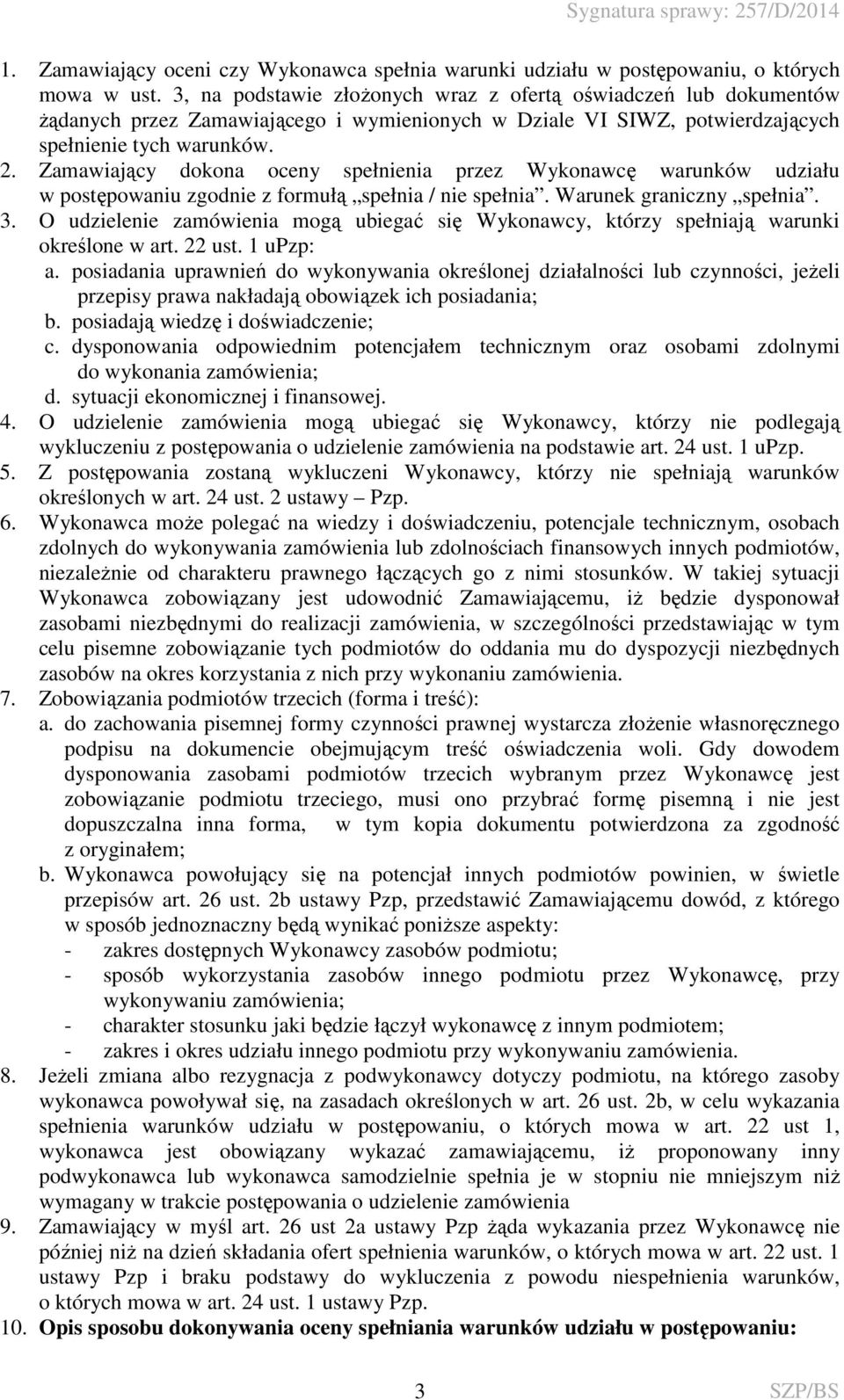 Zamawiający dokona oceny spełnienia przez Wykonawcę warunków udziału w postępowaniu zgodnie z formułą spełnia / nie spełnia. Warunek graniczny spełnia. 3.