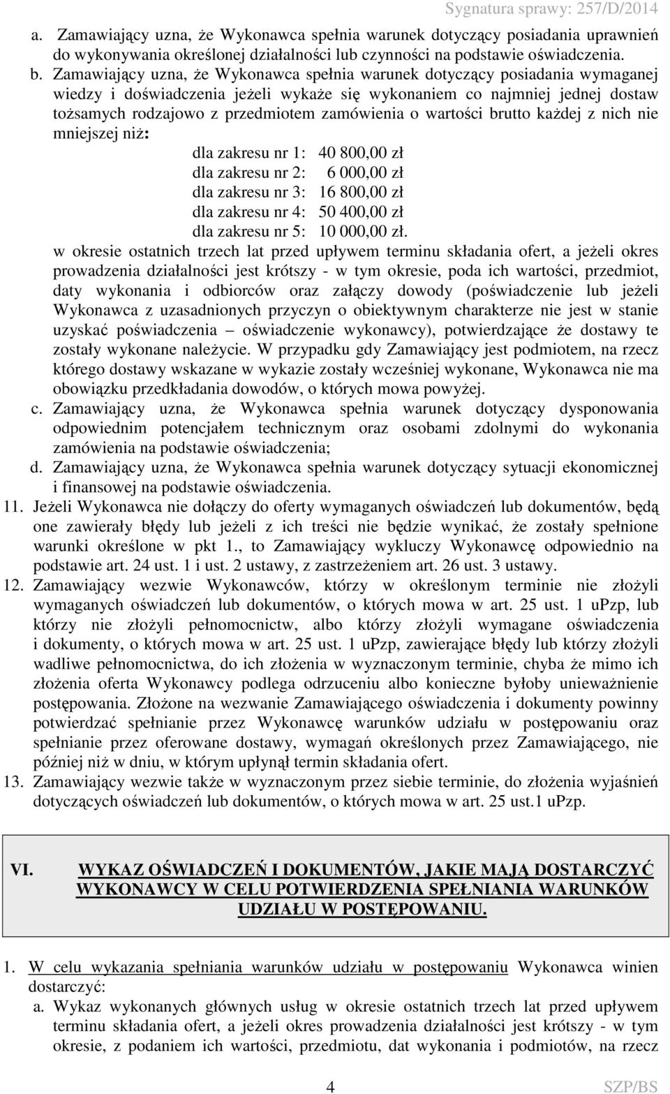 zamówienia o wartości brutto każdej z nich nie mniejszej niż: dla zakresu nr 1: 40 800,00 zł dla zakresu nr 2: 6 000,00 zł dla zakresu nr 3: 16 800,00 zł dla zakresu nr 4: 50 400,00 zł dla zakresu nr