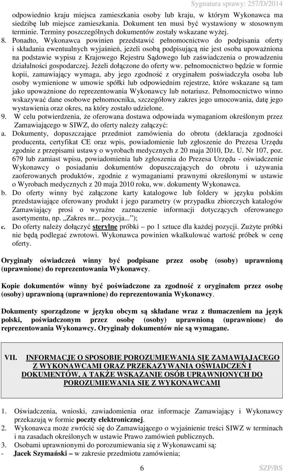 Ponadto, Wykonawca powinien przedstawić pełnomocnictwo do podpisania oferty i składania ewentualnych wyjaśnień, jeżeli osobą podpisującą nie jest osoba upoważniona na podstawie wypisu z Krajowego