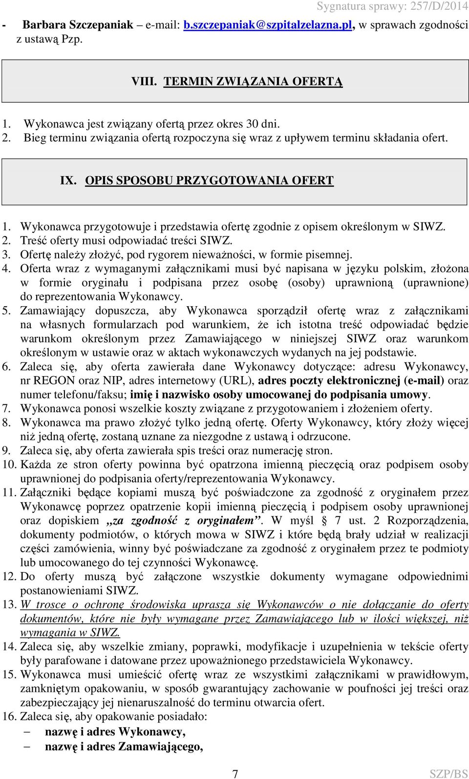Wykonawca przygotowuje i przedstawia ofertę zgodnie z opisem określonym w SIWZ. 2. Treść oferty musi odpowiadać treści SIWZ. 3. Ofertę należy złożyć, pod rygorem nieważności, w formie pisemnej. 4.
