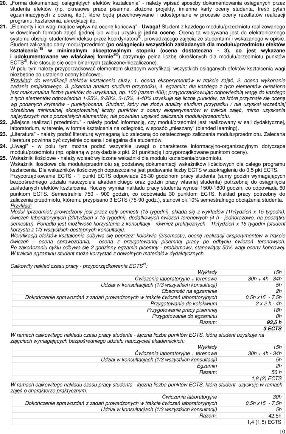 ), które będą przechowywane i udostępniane w procesie oceny rezultatów realizacji programu, kształcenia, akredytacji itp. 21. Elementy i ich wagi mające wpływ na ocenę końcową - Uwaga!