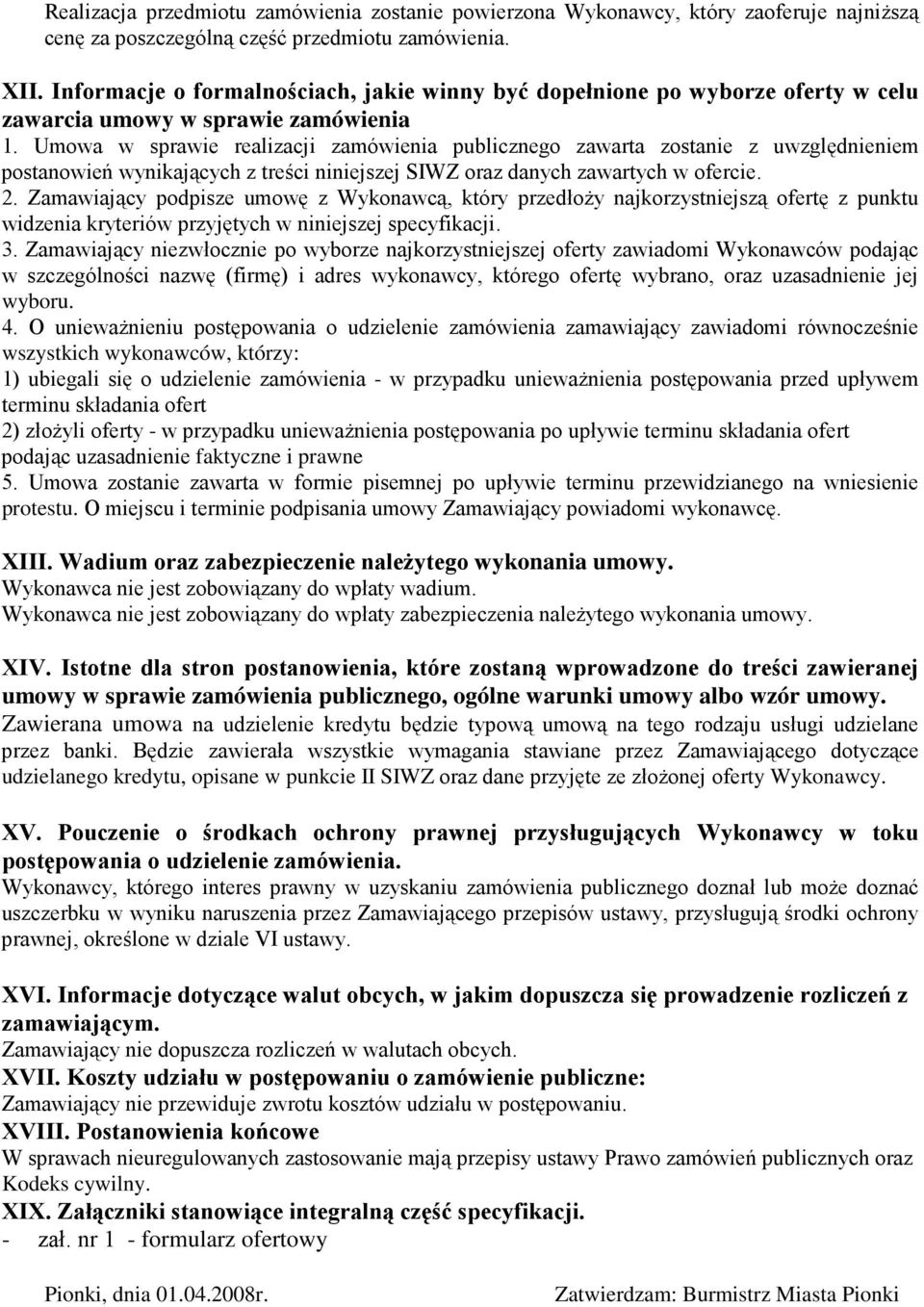 Umowa w sprawie realizacji zamówienia publicznego zawarta zostanie z uwzględnieniem postanowień wynikających z treści niniejszej SIWZ oraz danych zawartych w ofercie. 2.